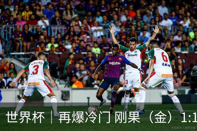 世界杯｜再爆冷门 刚果（金）1:1逼平葡萄牙