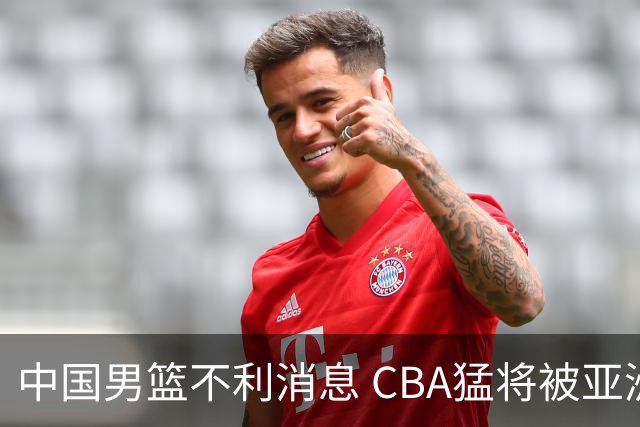 中国男篮不利消息 CBA猛将被亚洲劲敌抢先归化 亚运会难度升级