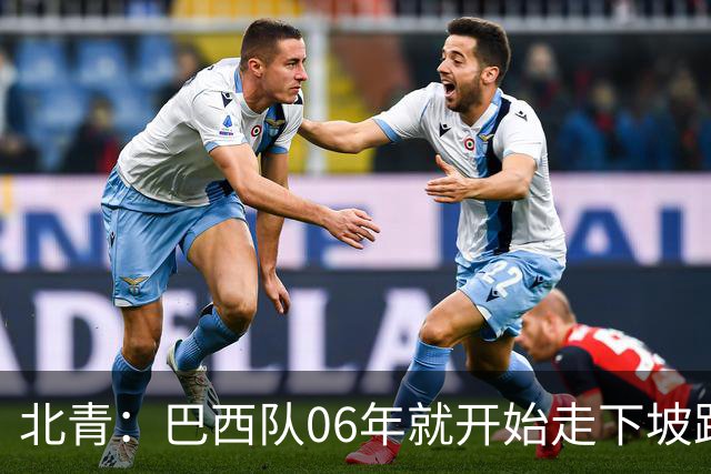 北青：巴西队06年就开始走下坡路，强如安帅也不能让他们走得更远